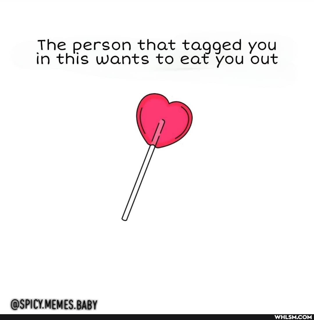 The person that tagged you in this wants to eat you out
@SPICY MEMES RARY
