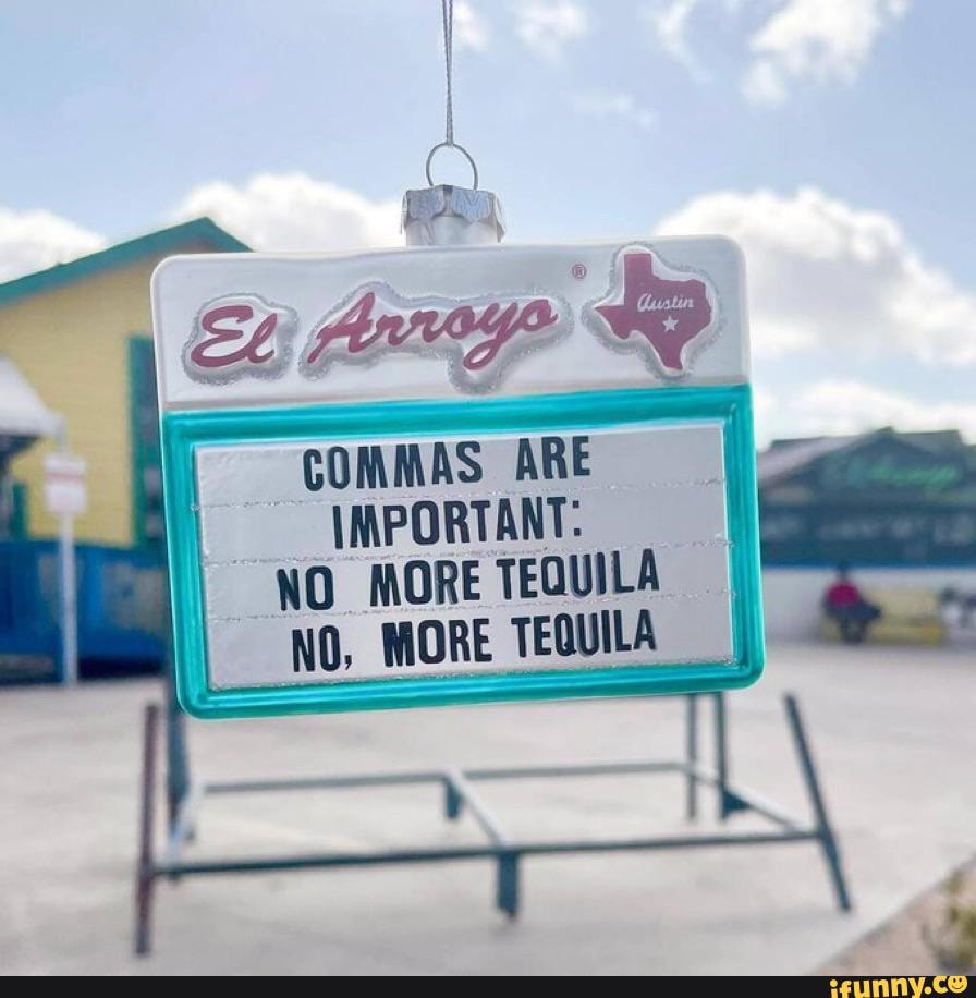 Fe COMMAS ARE NO MORE TEQUILA NO, MORE TEQUILA _ I iFunny