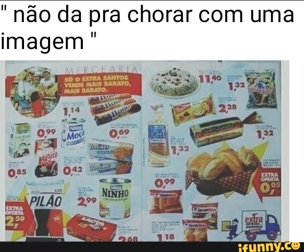 não da pra chorar com uma imagem
Só O EXTRA SANTOS VENDE MAIS BARATO,
MAIS BARATO.