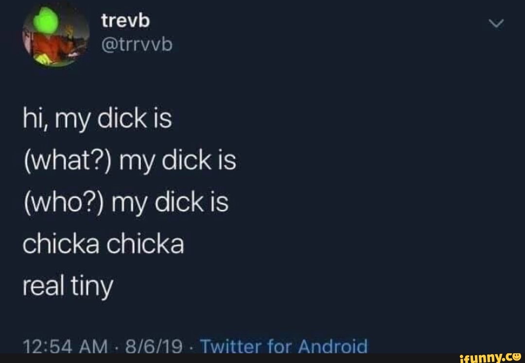 hi, my dick is
chicka chicka
real tiny
12:54 AM
Twitter for Android