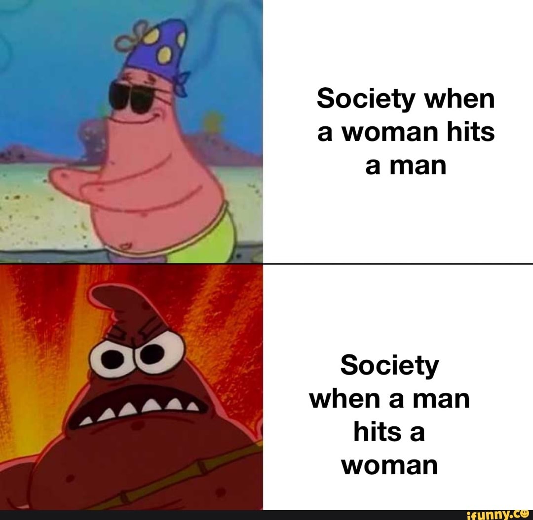 society-when-a-woman-hits-man-society-when-a-man-hits-a-woman-ifunny