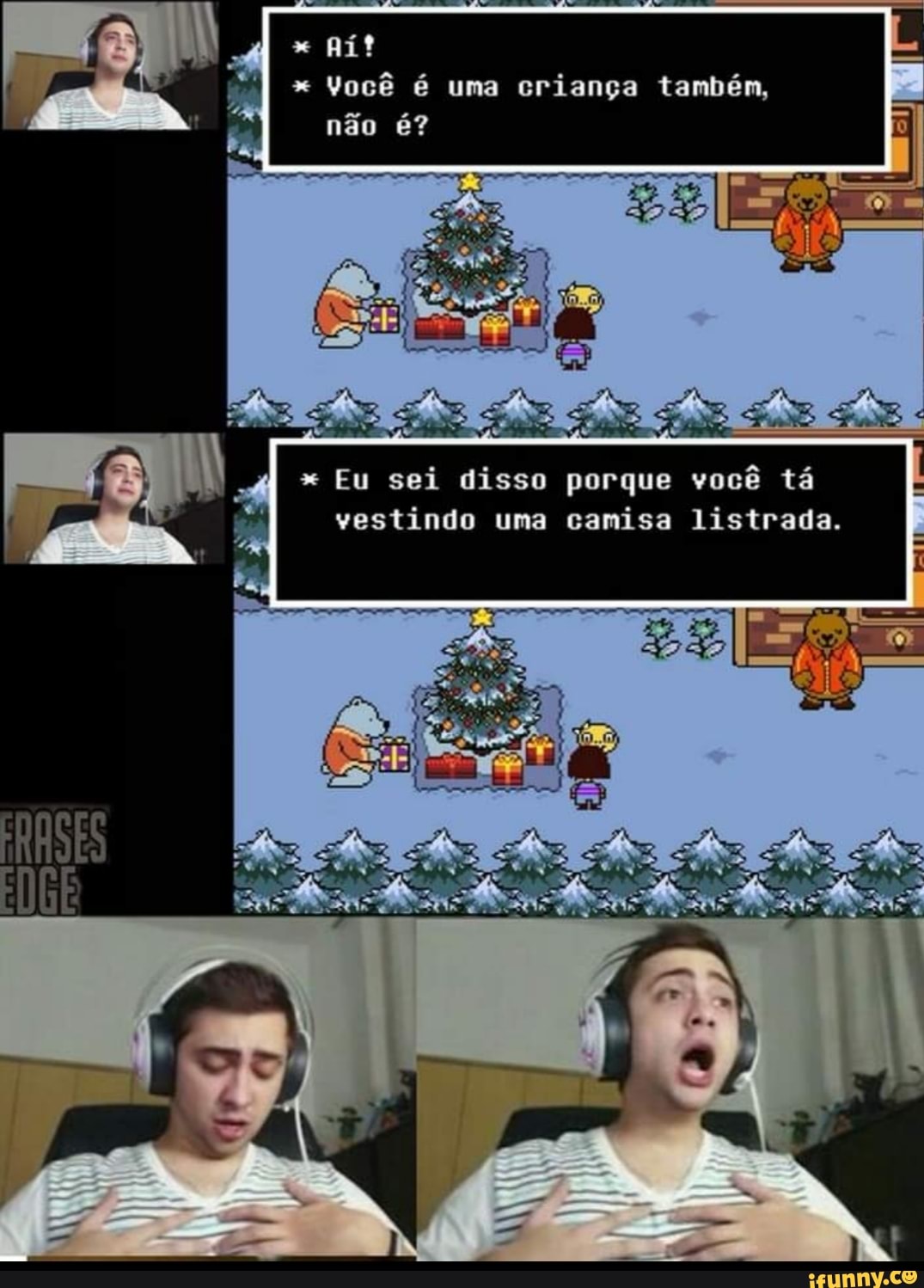 Você é uma criança também,
d Eu sei disso porque você tá
vestindo uma camisa listrada.