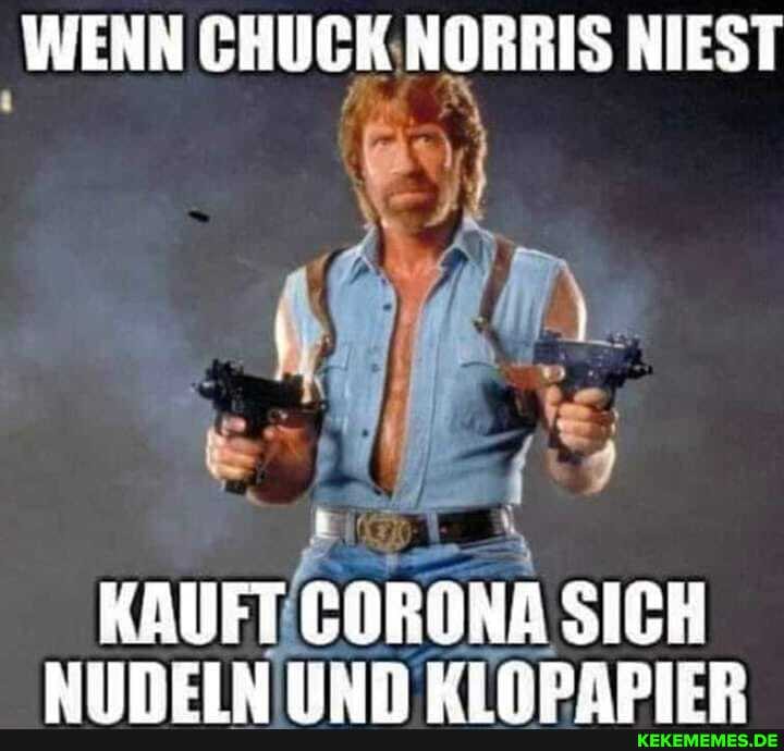 WENN CHUCK NORRIS NIEST
KAUFT CORONE SICH NIINEIN INN EIRDNAPIER