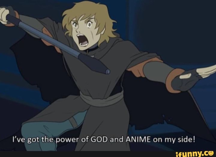 I Ve Got The Power Of God And Anime On My Side Ifunny Read our privacy policy and cookie policy to get more information and learn how to set up your preferences. i ve got the power of god and anime on