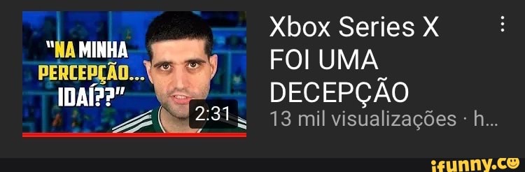 Xbox Series X
"HA MINHA PERCERÇÃO... FOI UMA IDAÍf??" DEC EPÇÃO
AN 13 mil visualizações - h...