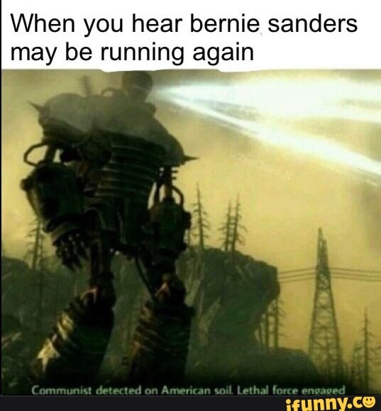 When you hear bernie sanders may be running again : - iFunny