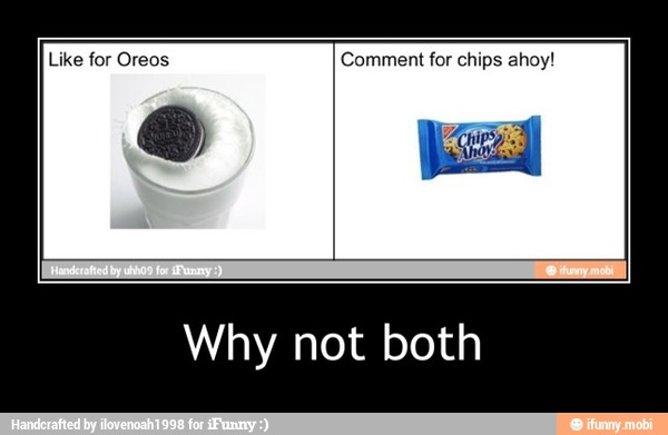 chips ahoy!
Why not both - Why not both