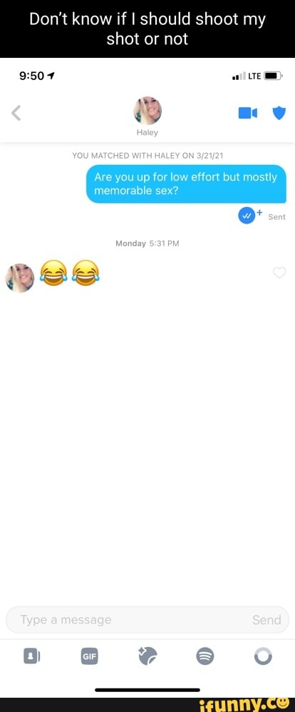 Don't know if I should shoot my
shot or not mo
yes
