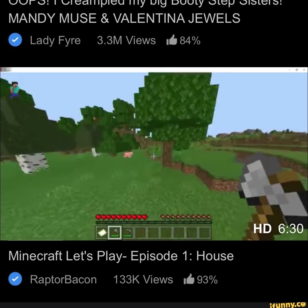 MANDY MUSE & VALENTINA JEWELS Lady Fyre 3.3M Views 84%
AD Minecraft Let's Play- Episode 1: House
(Y) RaptorBacon 133K Views 93%