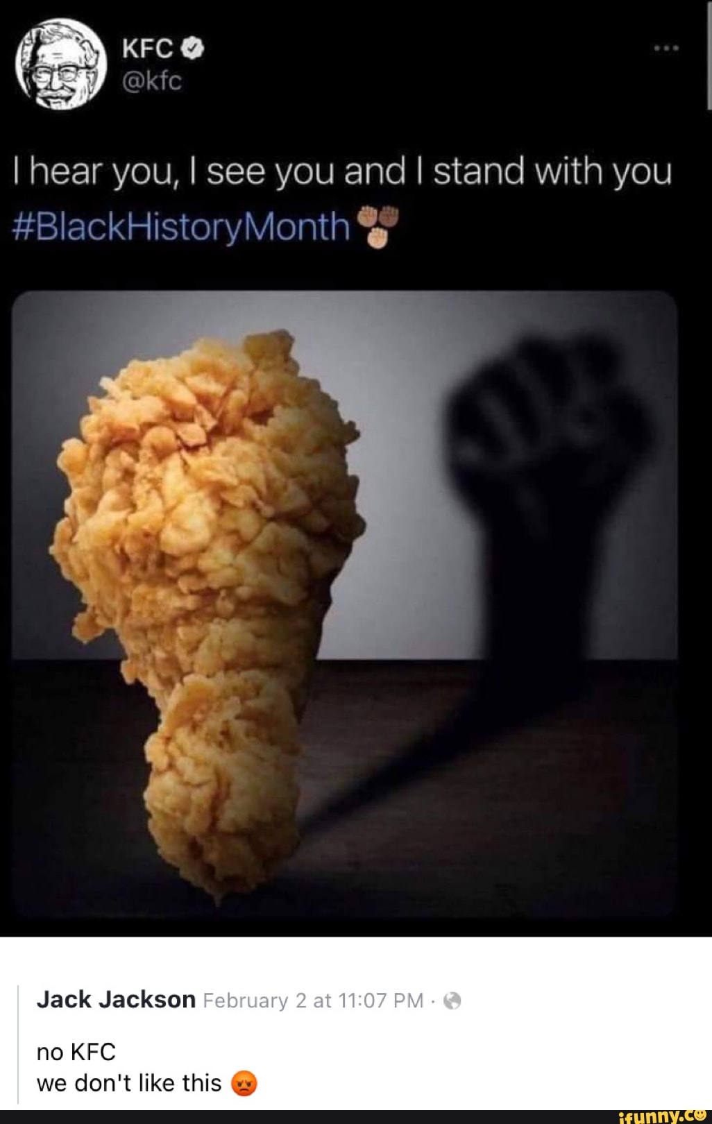 KFC
I hear you, I see you and I stand with you
#BlackHistoryMonth
Jack Jackson
no KFC we don't like this @