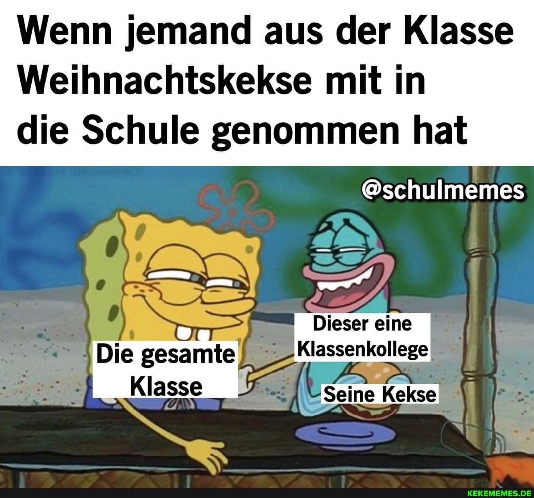 Wenn jemand aus der Klasse
Weihnachtskekse mit in
die Schule genommen hat
@schulmemes
Dieser eine
Klassenkollege
Klasse Seine Kekse