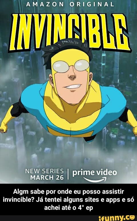 AMAZON ORIGINAL
NEW SERIES MARCH 26 I nrime video
MARCH 26
Algm sabe por onde eu posso assistir invincible? Já tentei alguns sites e apps e só achei até ep - Algm sabe por onde eu posso assistir invincible? Já tentei alguns sites e apps e só achei até o 4° ep