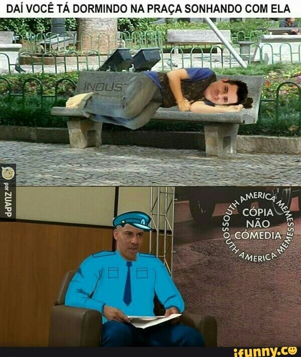 DAÍ VOCÊ T, DORMINDO NA PRAÇA SONHANDO COM ELA