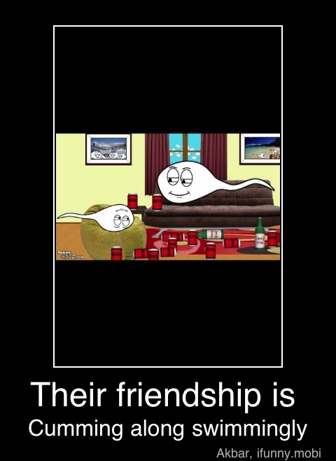 Their friendship is
Cumming along swimmingly - Their friendship is
Cumming along swimmingly