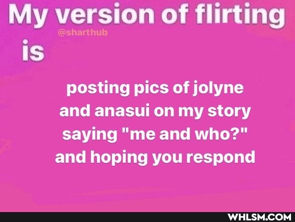 My version of flirting is posting pics of jolyne and anasui on my story
saying "me and who?" and hoping you respond
