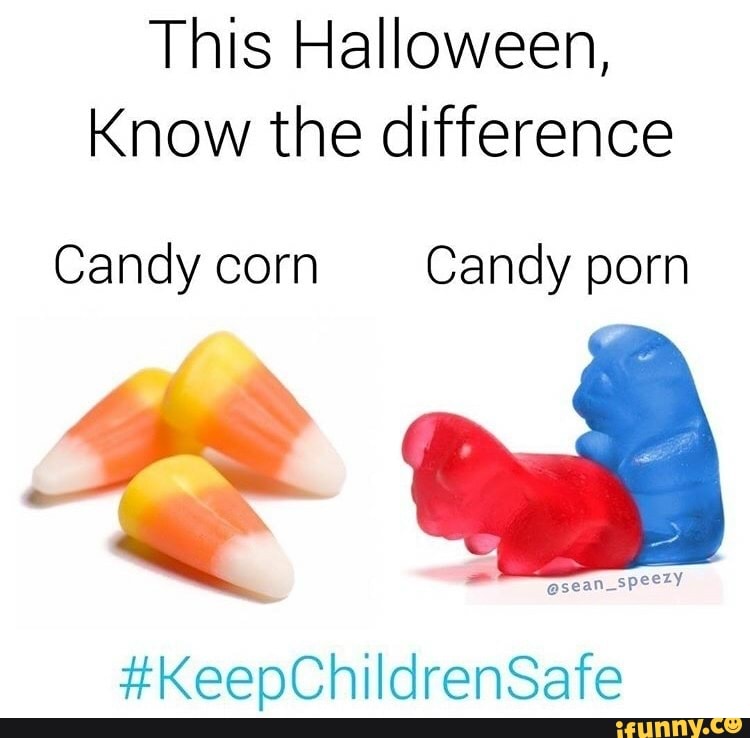 This Halloween, Know the difference Candy corn Candy porn #KeepChildrenSafe  - iFunny :)