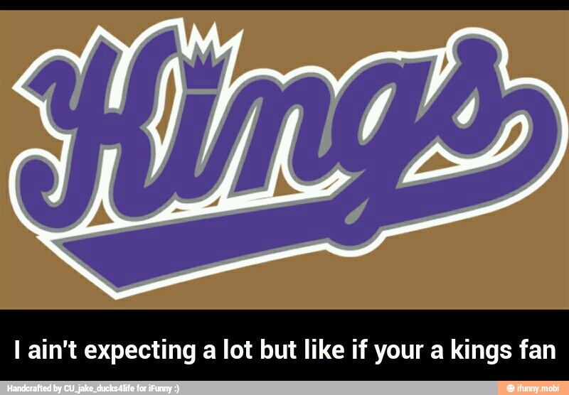 I ain't expecting a lot but like if your a kings fan - I ain't expecting a lot but like if your a kings fan