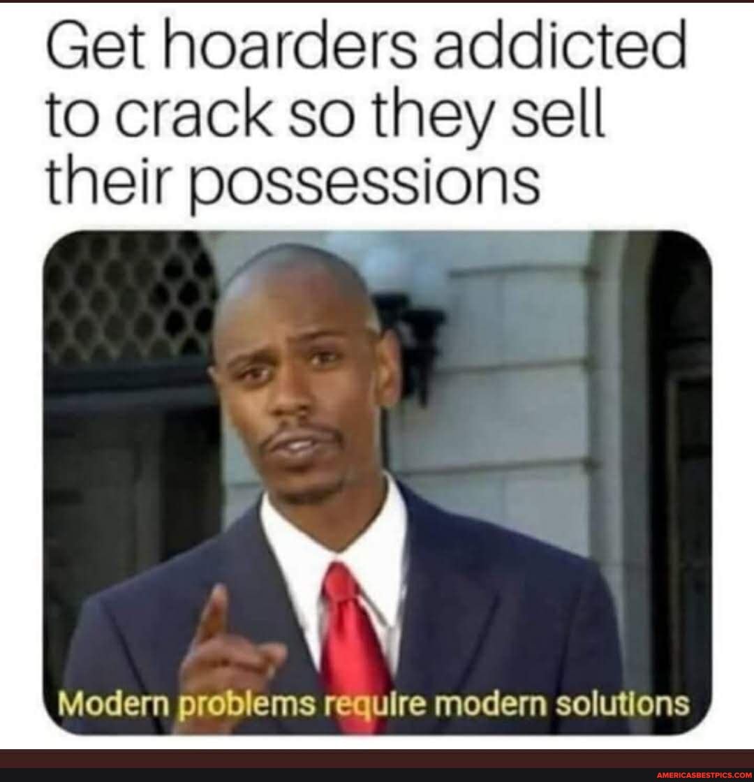 Get hoarders addicted to crack so they sell their possessions
Modern problems require modern solutions