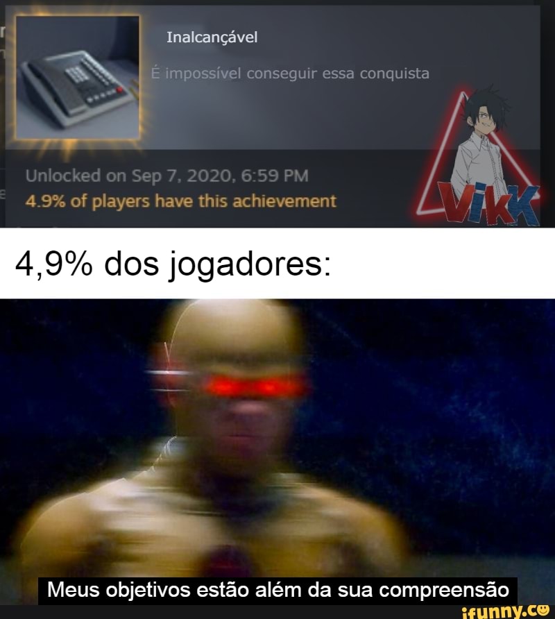 Inalcançável
impossível conseguir essa conquista
of players have this achievement
2020
4,9% dos jogadores:
Meus objetivos estão além da sua compreensão