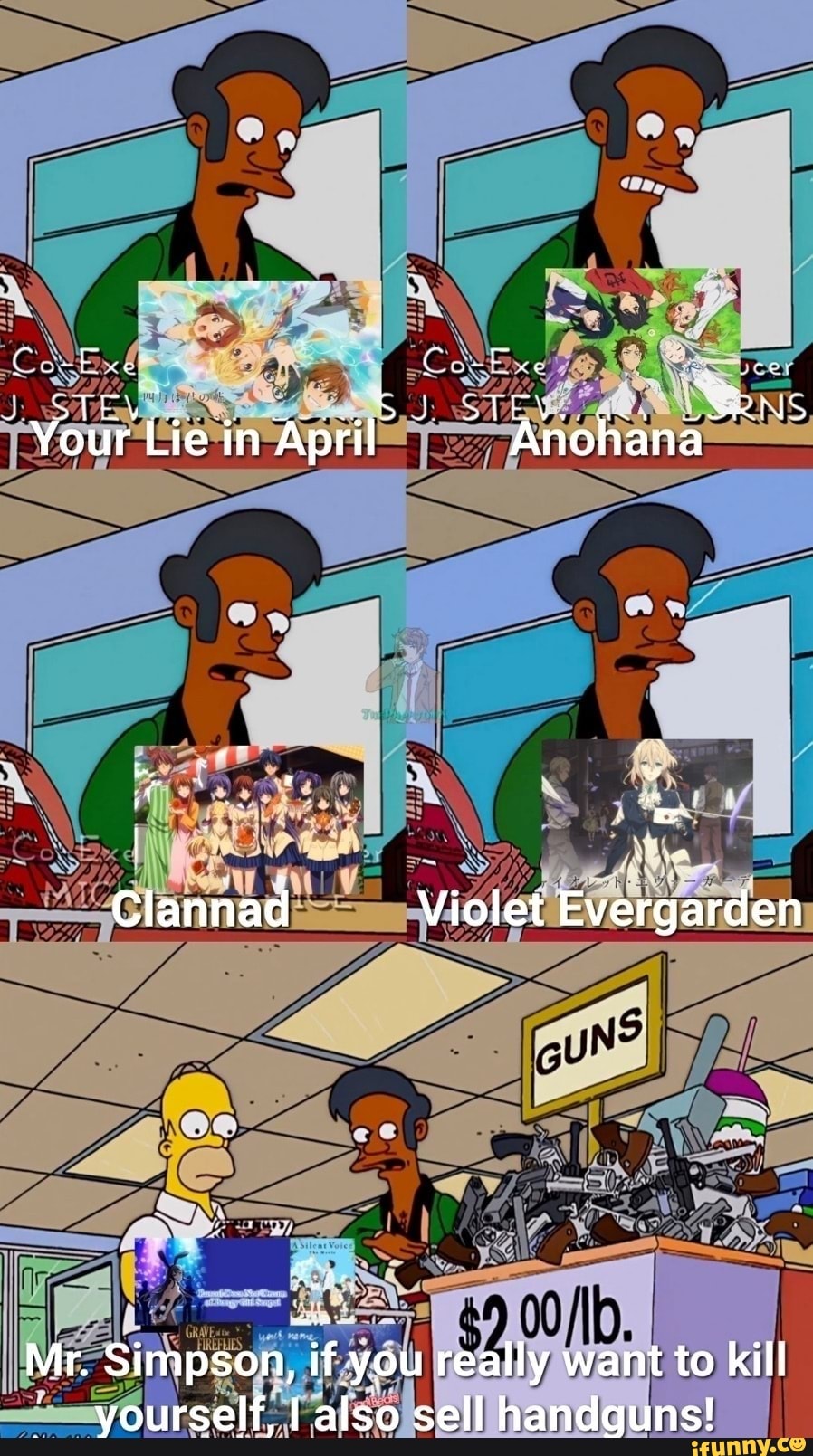 ST SBRS Your Lie in April Anohana
Clannad Violet Evergarden
Mr. Simpson, if you really want to kill yourself, I also sell handguns!