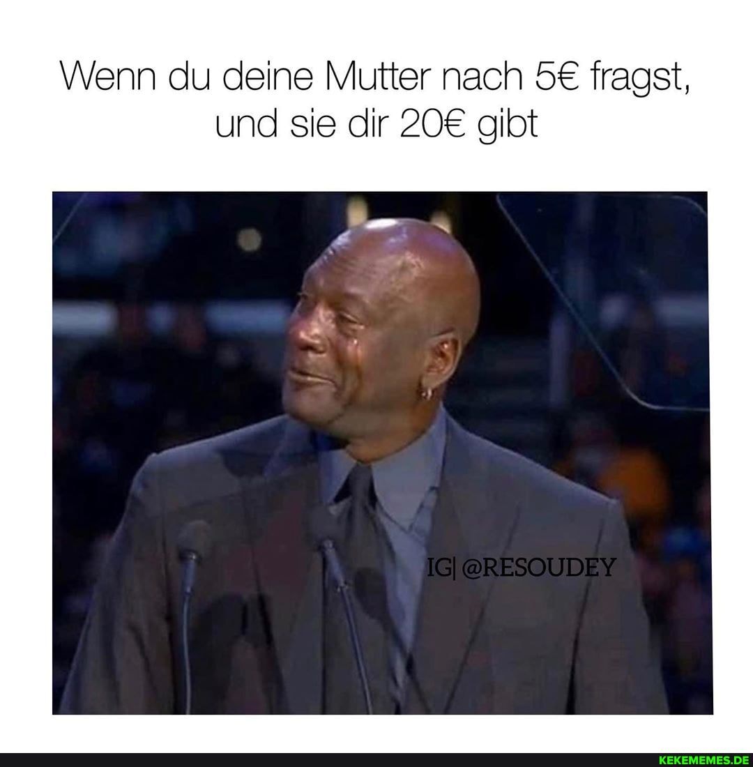 Wenn du deine Mutter nach fragst, und sie dir gibt