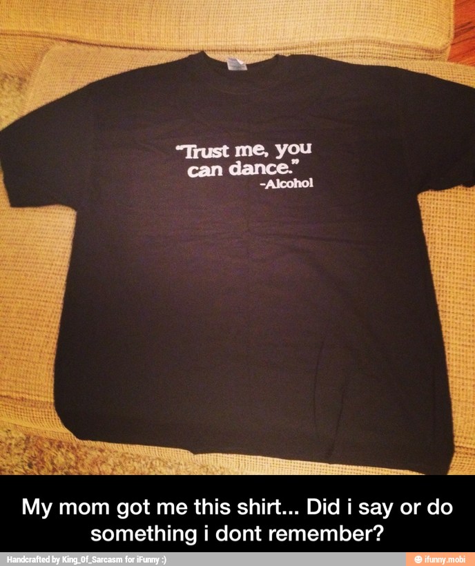 My mom got me this shirt... Did i say or do
something i dont remember? - My mom got me this shirt... Did i say or do something i dont remember?
