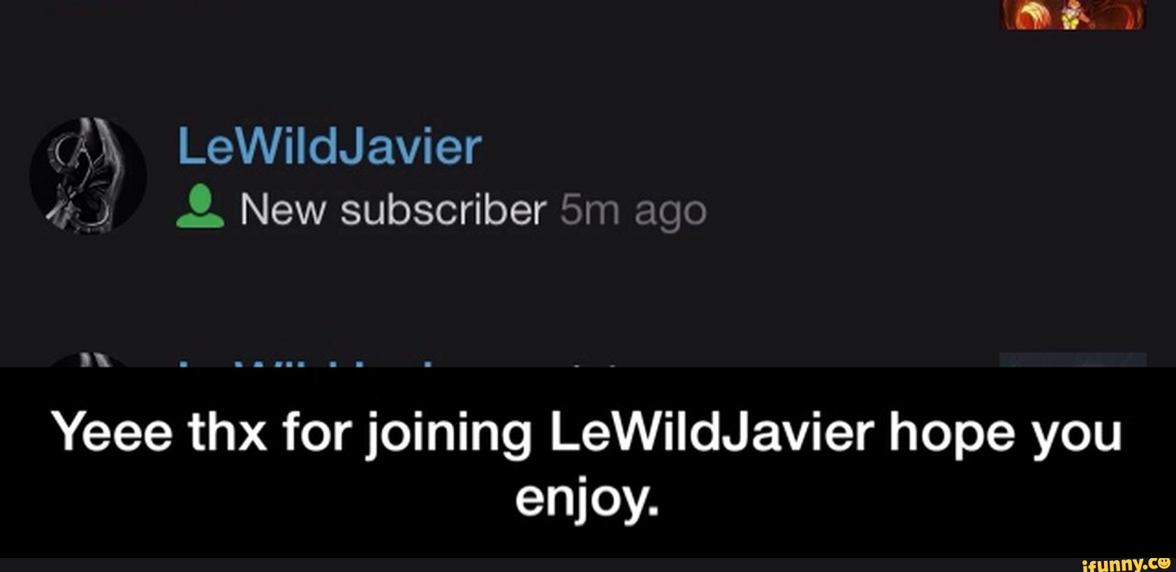 RX
Yeee thx for joining LeWiIdJavier hope you
enjoy. - Yeee thx for joining LeWildJavier hope you enjoy.