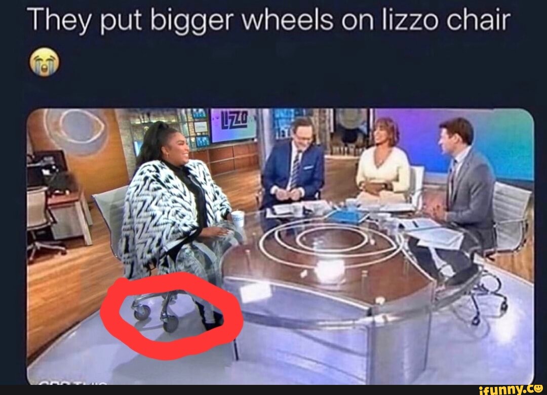 They put bigger wheels on lizzo chair iFunny