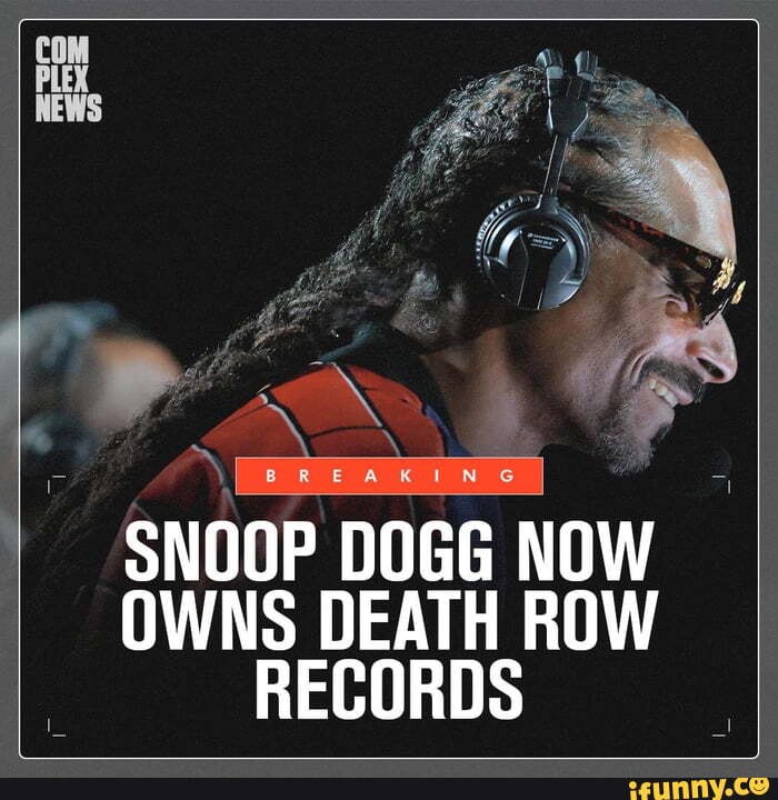 SNOOP DOGG NOW OWNS DEATH ROW RECORDS - IFunny