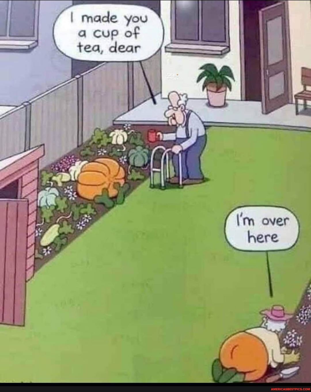 We
made you a cup of tea, dear
I gt
here