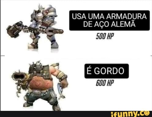 USA UMA ARMADURA,
DE AÇO ALEMÃ
HP
GORDO
HP