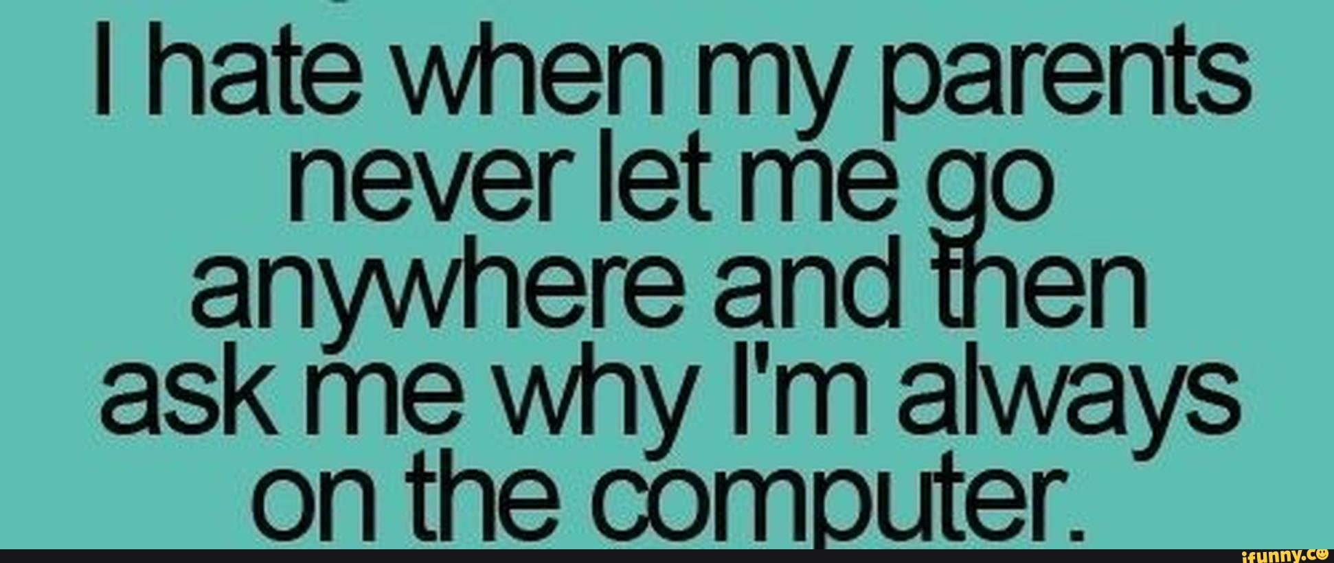 My parents always want. My parents. From.me to my parents.