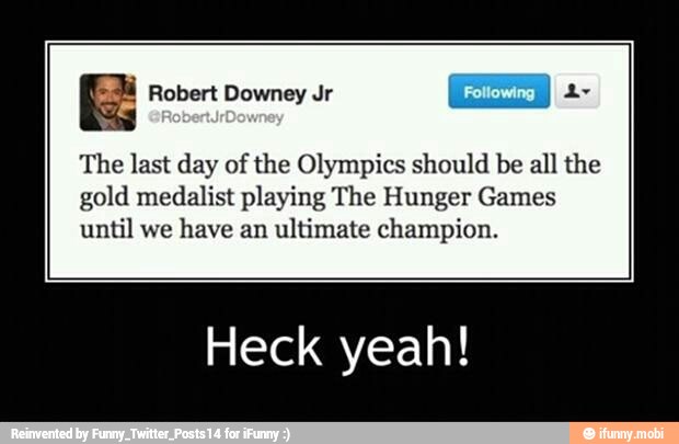 The last day of the Olympics should be all the
gold medalist playing The Hunger Games
until we
have an
ultimate champion.
Heck yeah!