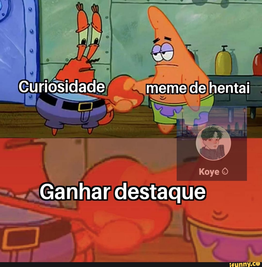 Curiosidade meme de hentai
Koye
Ganhar destaque
CJ