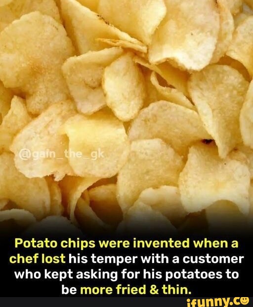 Potato chips were invented when a chef lost his temper with a customer