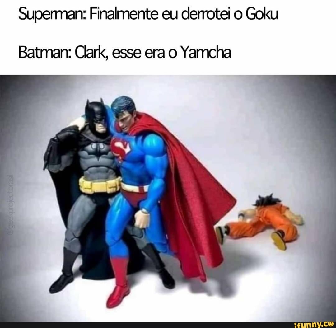 Superman: Finalmente eu derrotei o Goku Batman: Clark, esse era o Yamcha -  iFunny Brazil