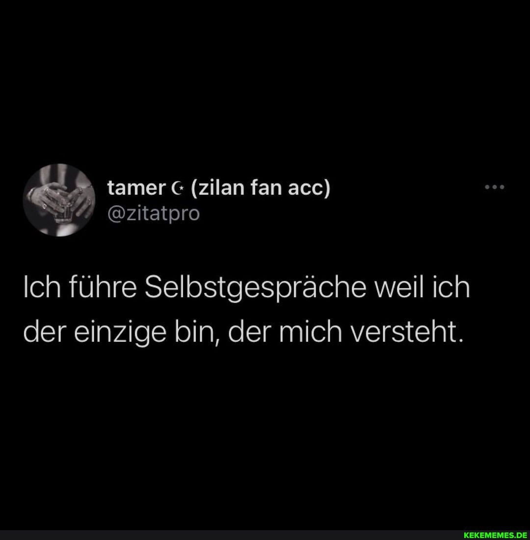 tamer (zilan fan ace)
@zitatpro
Ich führe Selbstgespräche weil ich der einzige bin, der mich versteht.