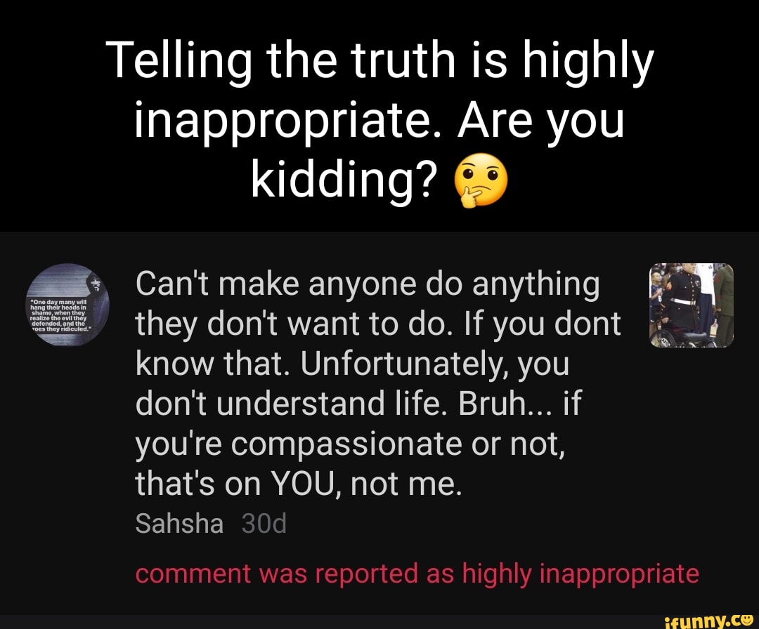 Telling the truth is highly inappropriate. Are you kidding? Can&rsquo;t make
