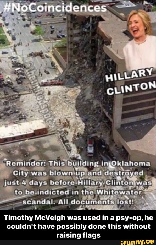 #HNoCoincidences
HILLARY
CLINTON
City was
just days to ehe,
All
Timothy McVeigh was used in psy-op, he couldn't have possibly done this without raising flags