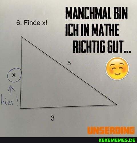6. Finde x!
MANCHMAL BIN ICH IN MATHE RICHTIG GUT...