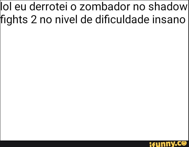 lol eu derrotei o zombador no shadow
fights 2 no nivel de dificuldade insano