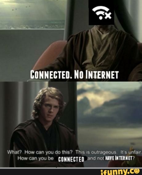 connected-no-internet-what-how-can-you-do-this-this-is-outrageous-it-s-unfair-how-can-you-be