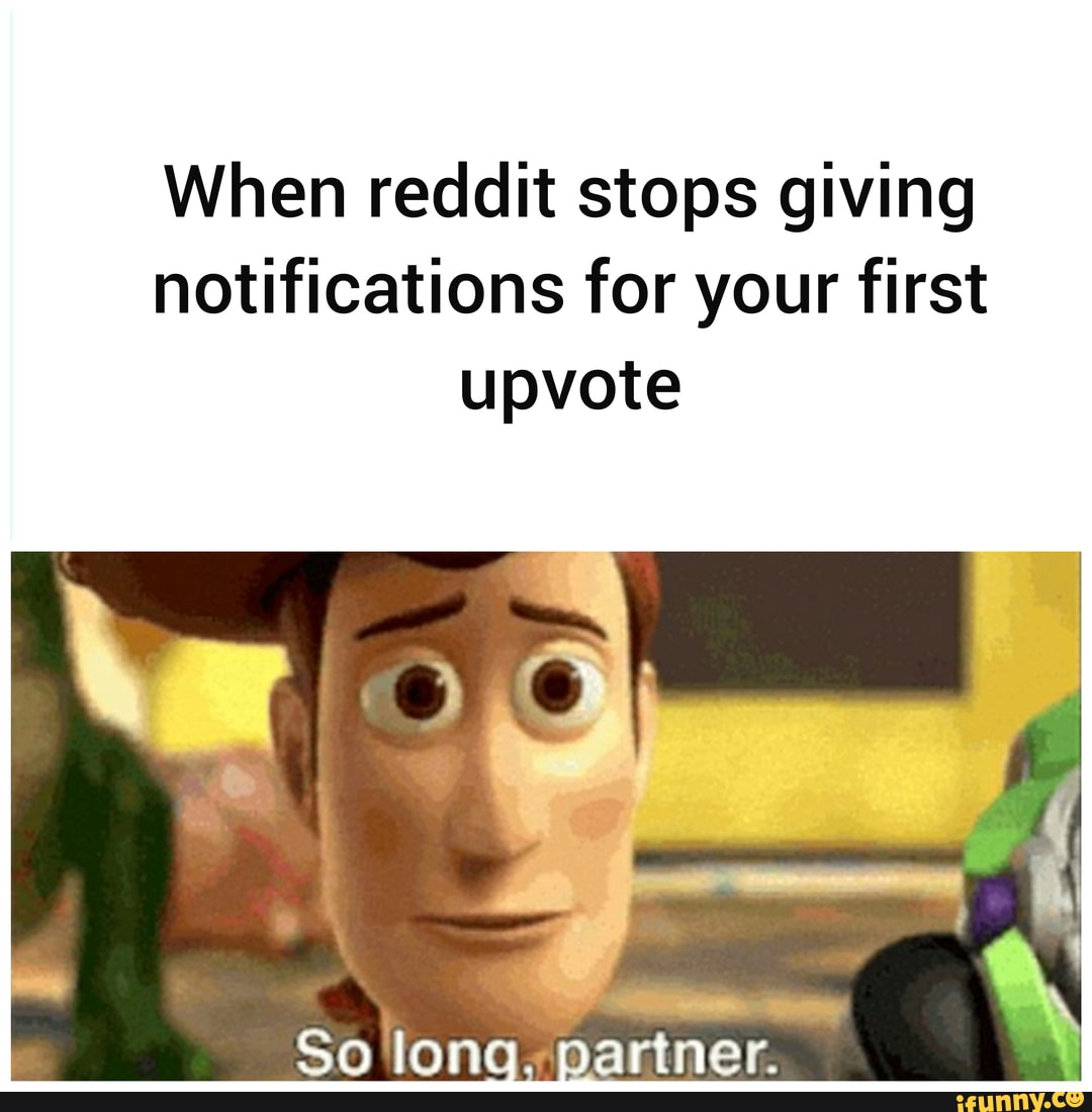 When Reddit Stops Giving Notifications For Your First Upvote So Lonc