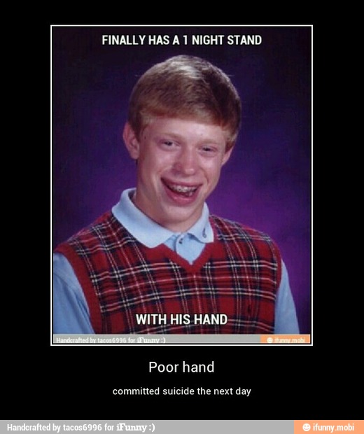 FINALLY HAS A 1 NIGHT STAND
committed suicide the next day - Poor hand
committed suicide the next day