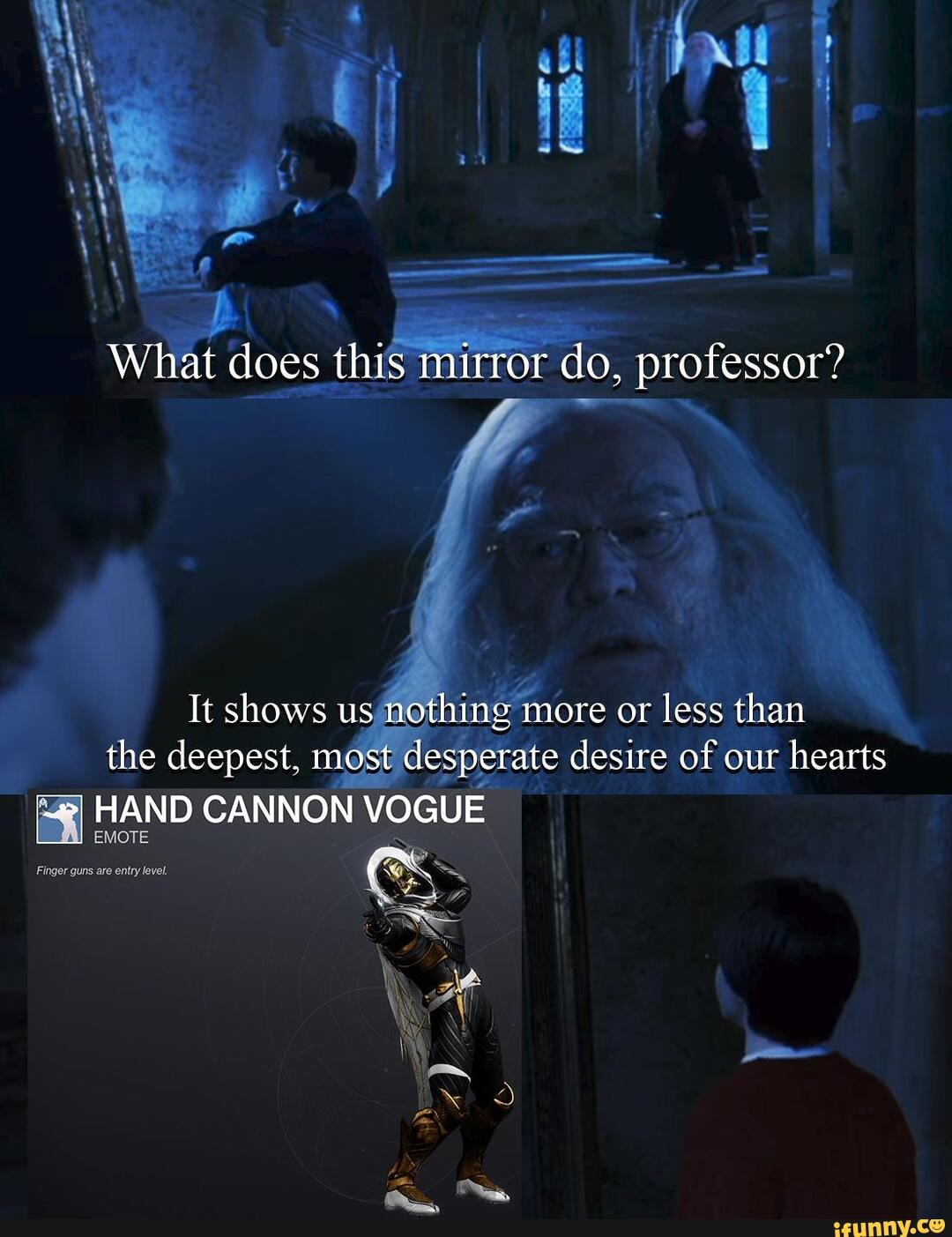 ubs
What does this mirror do, professor?
It shows us nothing more or less than the deepest. most desperate desire of our hearts
HAND CANNON VOGUE
Finger guns are entry evel.