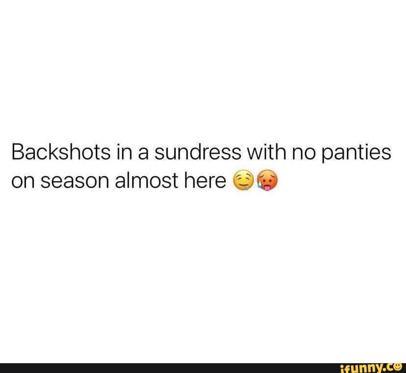 Backshots in a sundress with no panties on season almost here - iFunny