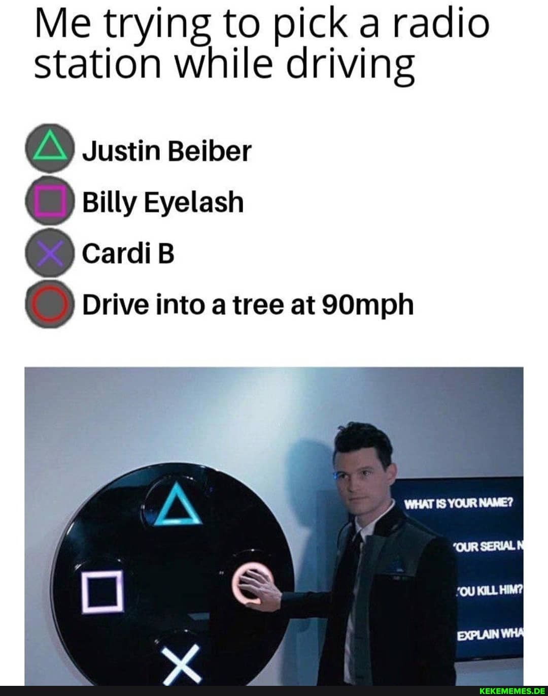 Me trying to pick a radio
Station while driving
Justin Beiber
Billy Eyelash
@ carais
Drive into a tree at 9Omph
CUR