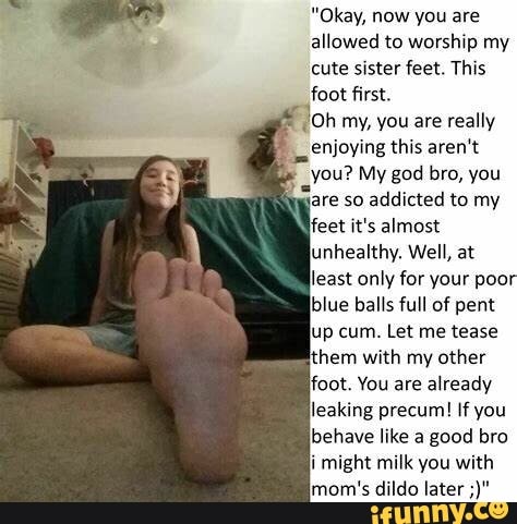 "Okay, now you are allowed to worship my cute sister feet. 