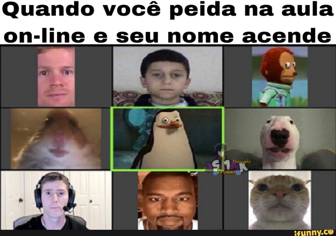 Quando você peida na aula
on-line e seu nome acend