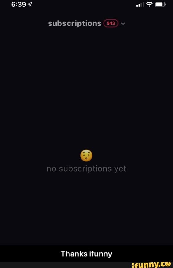 subscriptions ~
no subscr ption yet
Thanks ifunny - Thanks ifunny